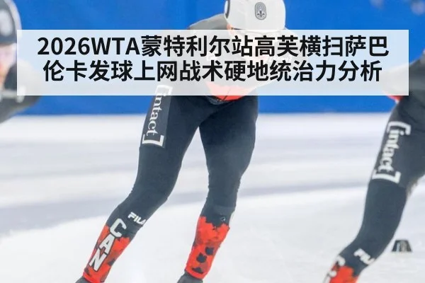 2026WTA蒙特利尔站高芙横扫萨巴伦卡发球上网战术硬地统治力分析